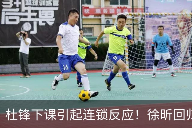 杜锋下课引起连锁反应！徐昕回归，焦泊乔撤回交易申请，黄明依续约